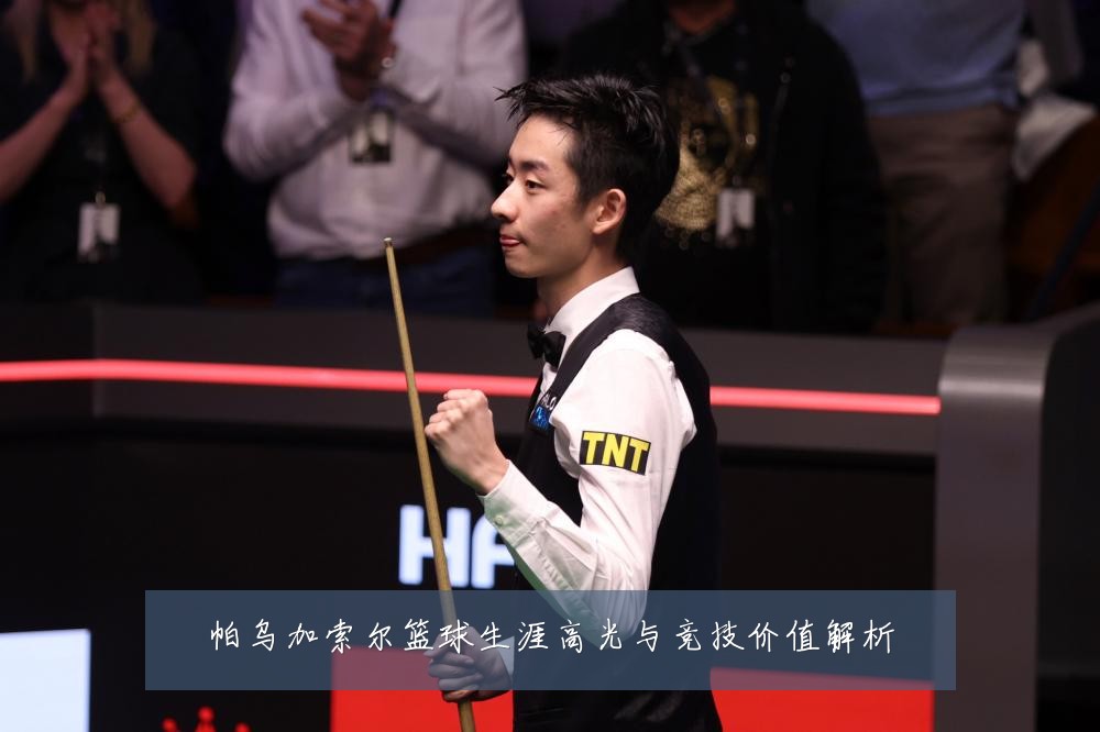 帕乌加索尔篮球生涯高光与竞技价值解析