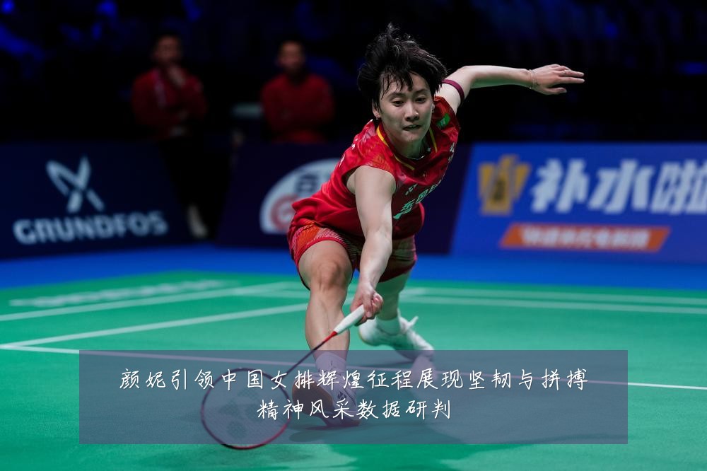 颜妮引领中国女排辉煌征程展现坚韧与拼搏精神风采数据研判